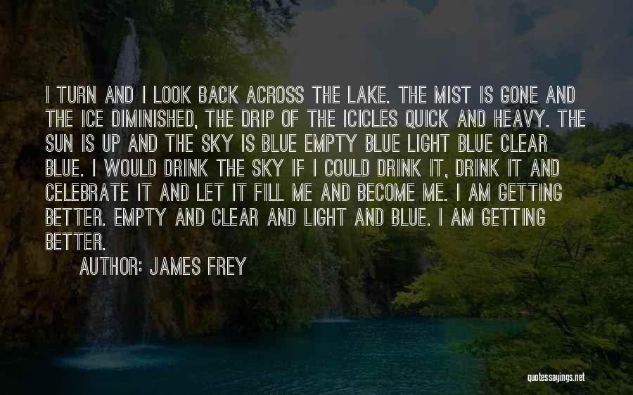 James Frey Quotes: I Turn And I Look Back Across The Lake. The Mist Is Gone And The Ice Diminished, The Drip Of