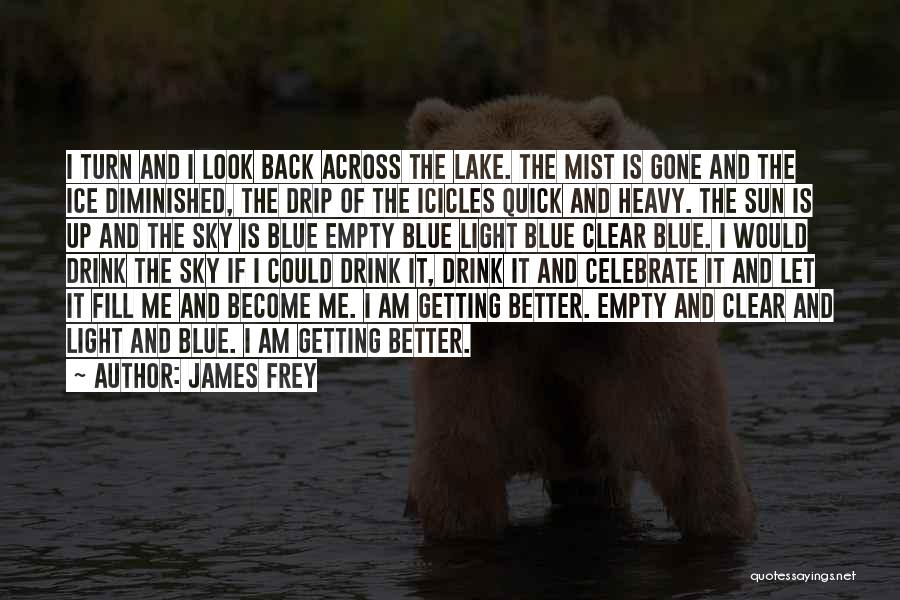 James Frey Quotes: I Turn And I Look Back Across The Lake. The Mist Is Gone And The Ice Diminished, The Drip Of