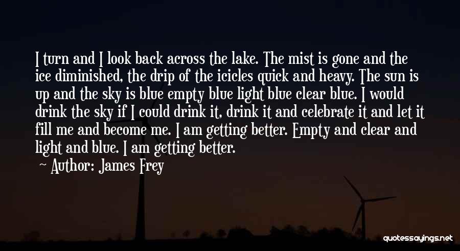 James Frey Quotes: I Turn And I Look Back Across The Lake. The Mist Is Gone And The Ice Diminished, The Drip Of