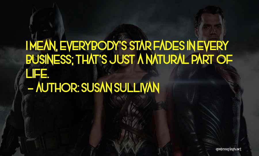 Susan Sullivan Quotes: I Mean, Everybody's Star Fades In Every Business; That's Just A Natural Part Of Life.