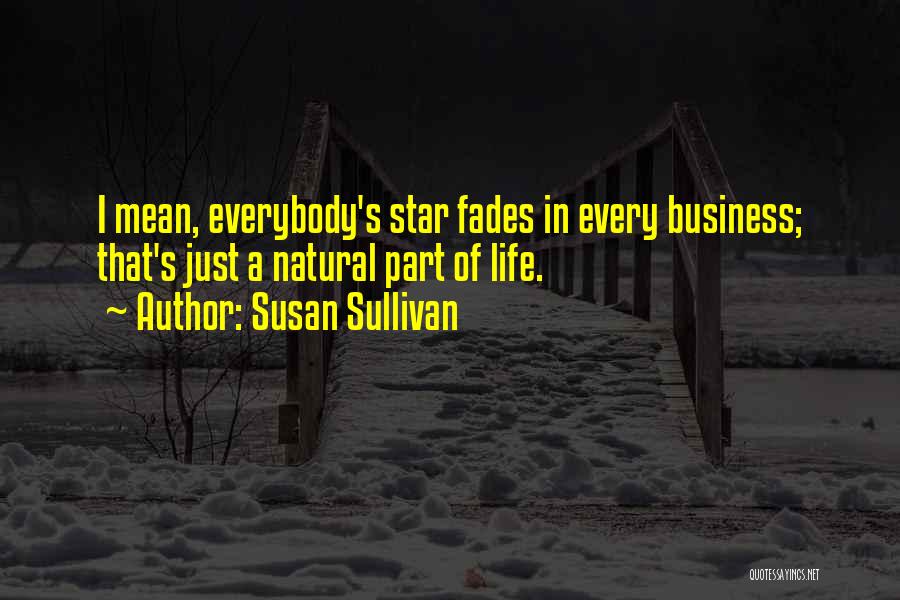 Susan Sullivan Quotes: I Mean, Everybody's Star Fades In Every Business; That's Just A Natural Part Of Life.