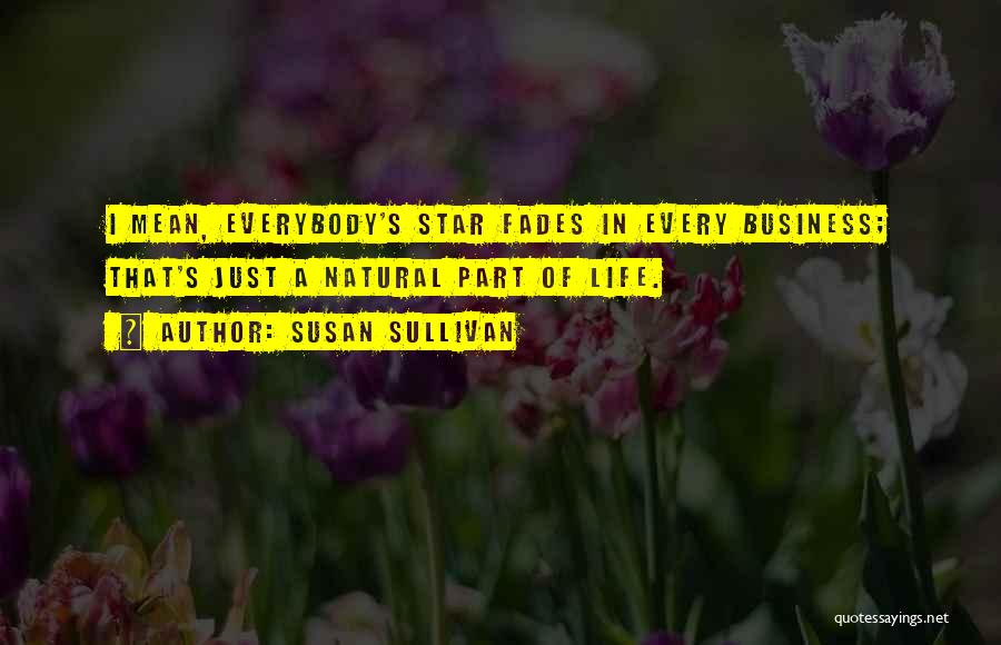 Susan Sullivan Quotes: I Mean, Everybody's Star Fades In Every Business; That's Just A Natural Part Of Life.