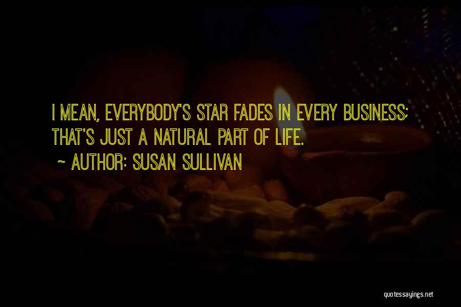 Susan Sullivan Quotes: I Mean, Everybody's Star Fades In Every Business; That's Just A Natural Part Of Life.