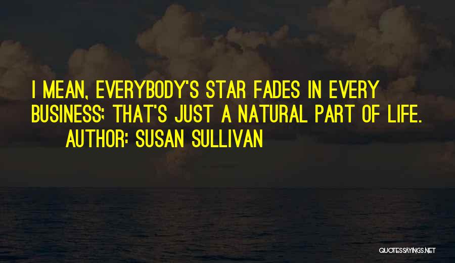 Susan Sullivan Quotes: I Mean, Everybody's Star Fades In Every Business; That's Just A Natural Part Of Life.