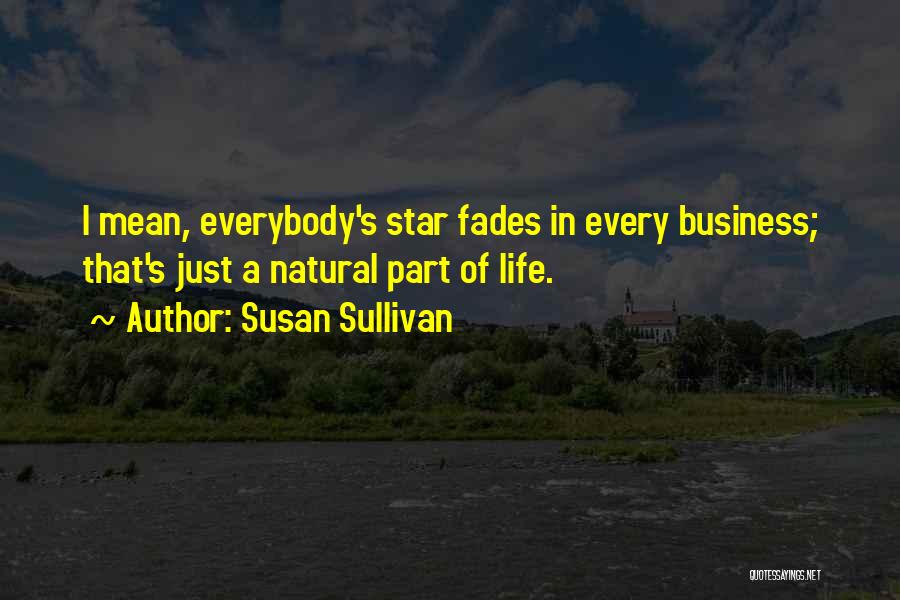 Susan Sullivan Quotes: I Mean, Everybody's Star Fades In Every Business; That's Just A Natural Part Of Life.
