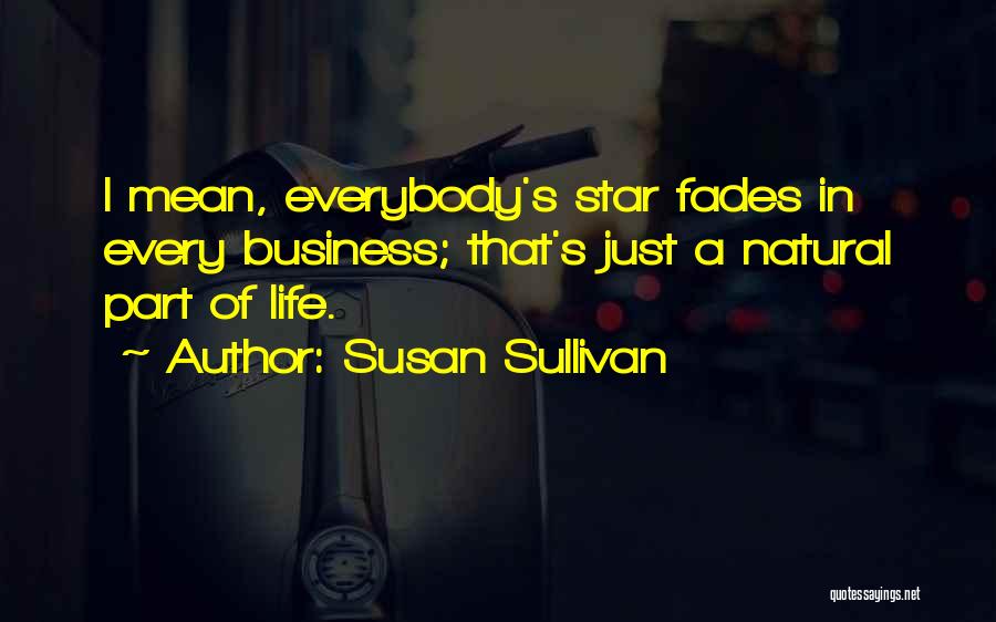 Susan Sullivan Quotes: I Mean, Everybody's Star Fades In Every Business; That's Just A Natural Part Of Life.