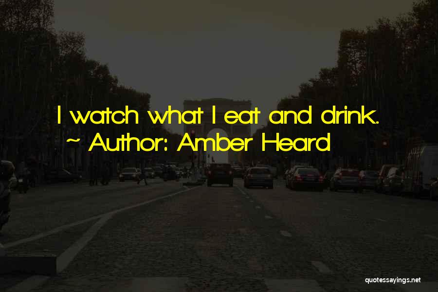 Amber Heard Quotes: I Watch What I Eat And Drink.