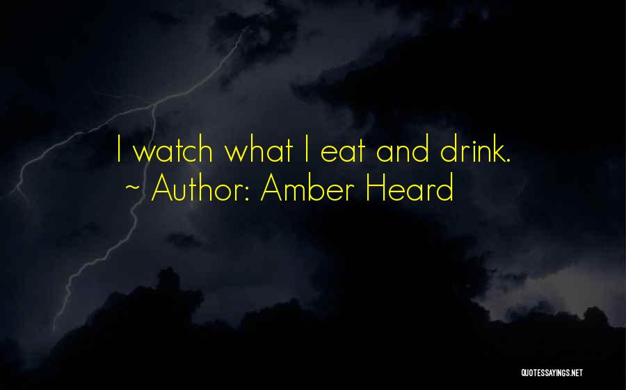 Amber Heard Quotes: I Watch What I Eat And Drink.