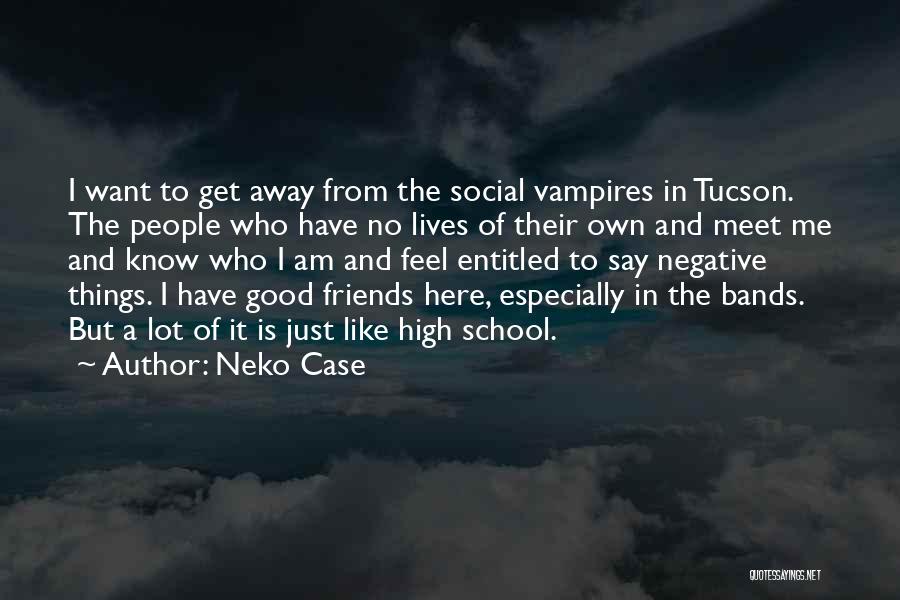 Neko Case Quotes: I Want To Get Away From The Social Vampires In Tucson. The People Who Have No Lives Of Their Own