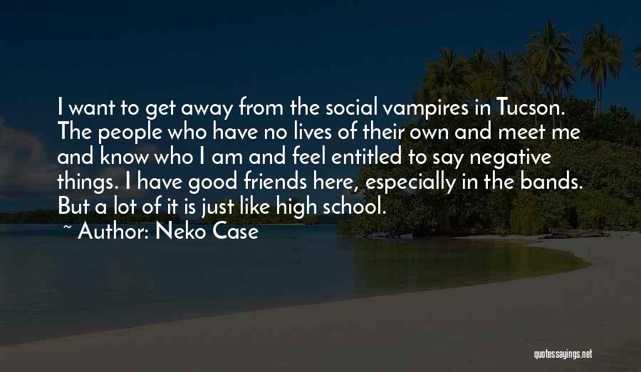 Neko Case Quotes: I Want To Get Away From The Social Vampires In Tucson. The People Who Have No Lives Of Their Own