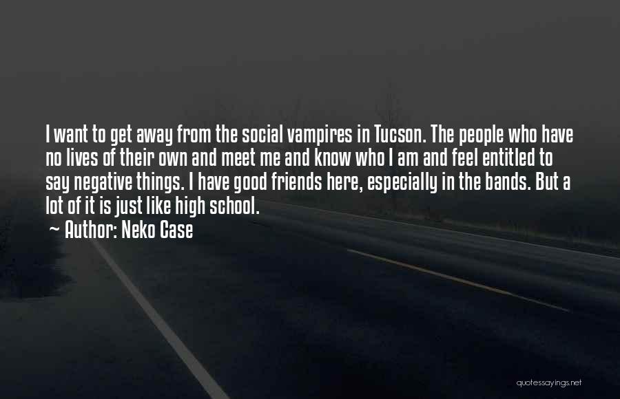 Neko Case Quotes: I Want To Get Away From The Social Vampires In Tucson. The People Who Have No Lives Of Their Own