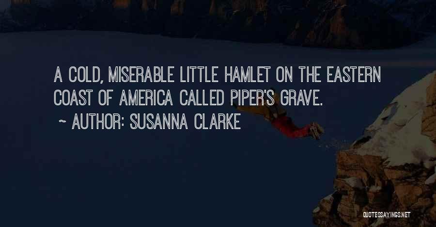 Susanna Clarke Quotes: A Cold, Miserable Little Hamlet On The Eastern Coast Of America Called Piper's Grave.