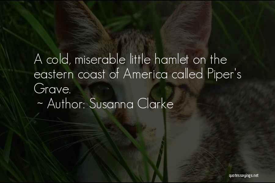 Susanna Clarke Quotes: A Cold, Miserable Little Hamlet On The Eastern Coast Of America Called Piper's Grave.