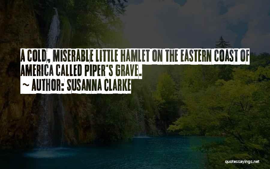 Susanna Clarke Quotes: A Cold, Miserable Little Hamlet On The Eastern Coast Of America Called Piper's Grave.