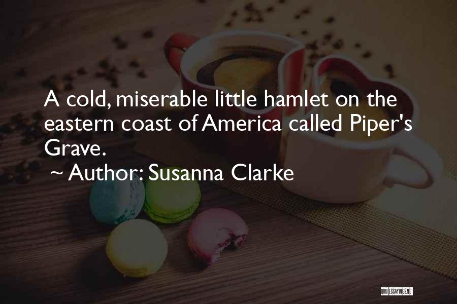 Susanna Clarke Quotes: A Cold, Miserable Little Hamlet On The Eastern Coast Of America Called Piper's Grave.