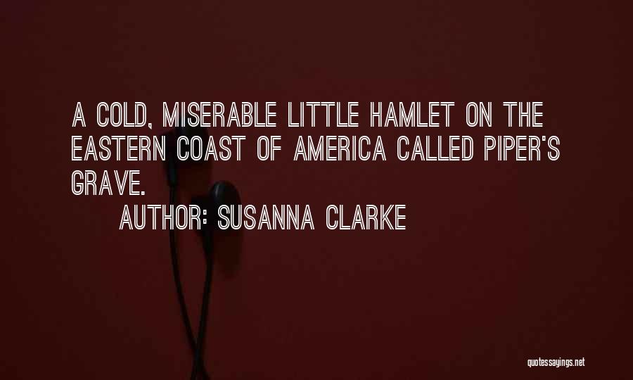 Susanna Clarke Quotes: A Cold, Miserable Little Hamlet On The Eastern Coast Of America Called Piper's Grave.