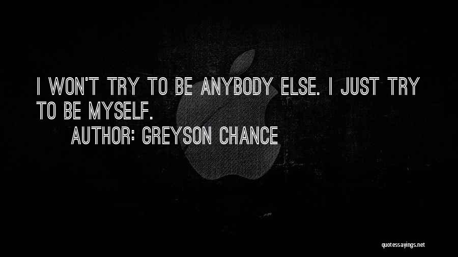 Greyson Chance Quotes: I Won't Try To Be Anybody Else. I Just Try To Be Myself.