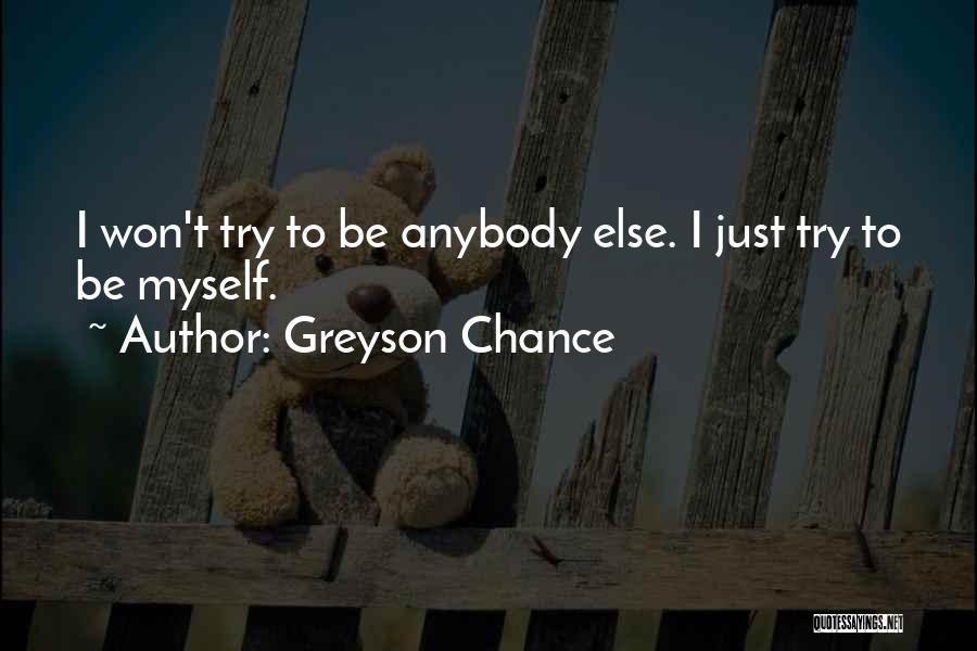 Greyson Chance Quotes: I Won't Try To Be Anybody Else. I Just Try To Be Myself.