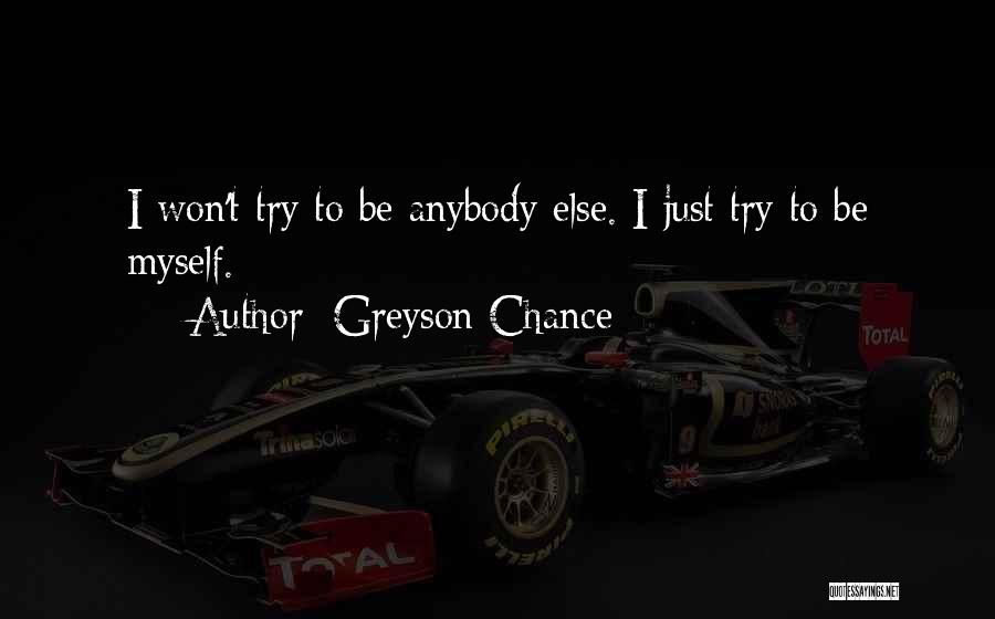 Greyson Chance Quotes: I Won't Try To Be Anybody Else. I Just Try To Be Myself.