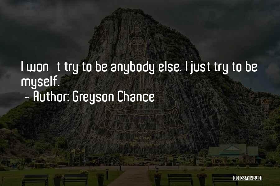 Greyson Chance Quotes: I Won't Try To Be Anybody Else. I Just Try To Be Myself.