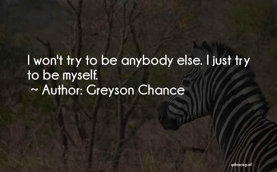 Greyson Chance Quotes: I Won't Try To Be Anybody Else. I Just Try To Be Myself.