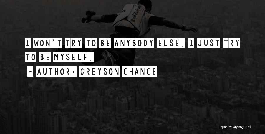 Greyson Chance Quotes: I Won't Try To Be Anybody Else. I Just Try To Be Myself.