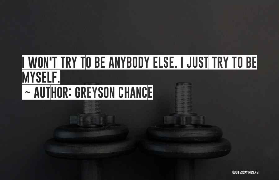 Greyson Chance Quotes: I Won't Try To Be Anybody Else. I Just Try To Be Myself.