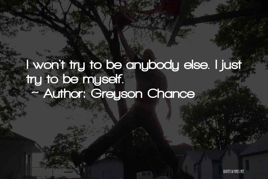 Greyson Chance Quotes: I Won't Try To Be Anybody Else. I Just Try To Be Myself.