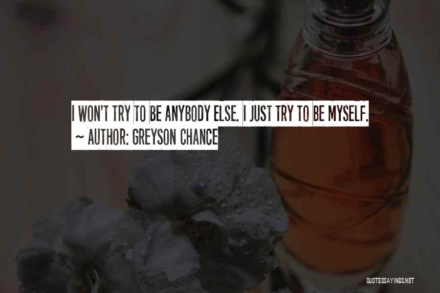 Greyson Chance Quotes: I Won't Try To Be Anybody Else. I Just Try To Be Myself.