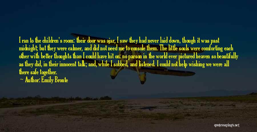 Emily Bronte Quotes: I Ran To The Children's Room: Their Door Was Ajar, I Saw They Had Never Laid Down, Though It Was