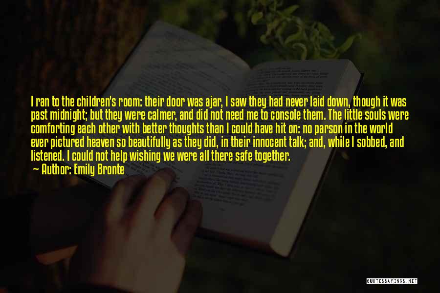 Emily Bronte Quotes: I Ran To The Children's Room: Their Door Was Ajar, I Saw They Had Never Laid Down, Though It Was