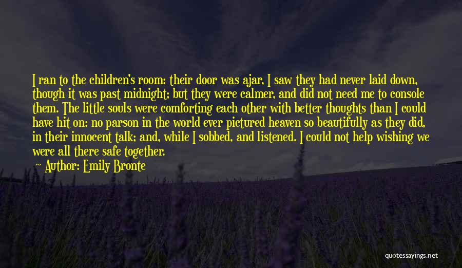 Emily Bronte Quotes: I Ran To The Children's Room: Their Door Was Ajar, I Saw They Had Never Laid Down, Though It Was