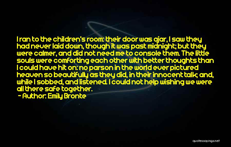 Emily Bronte Quotes: I Ran To The Children's Room: Their Door Was Ajar, I Saw They Had Never Laid Down, Though It Was