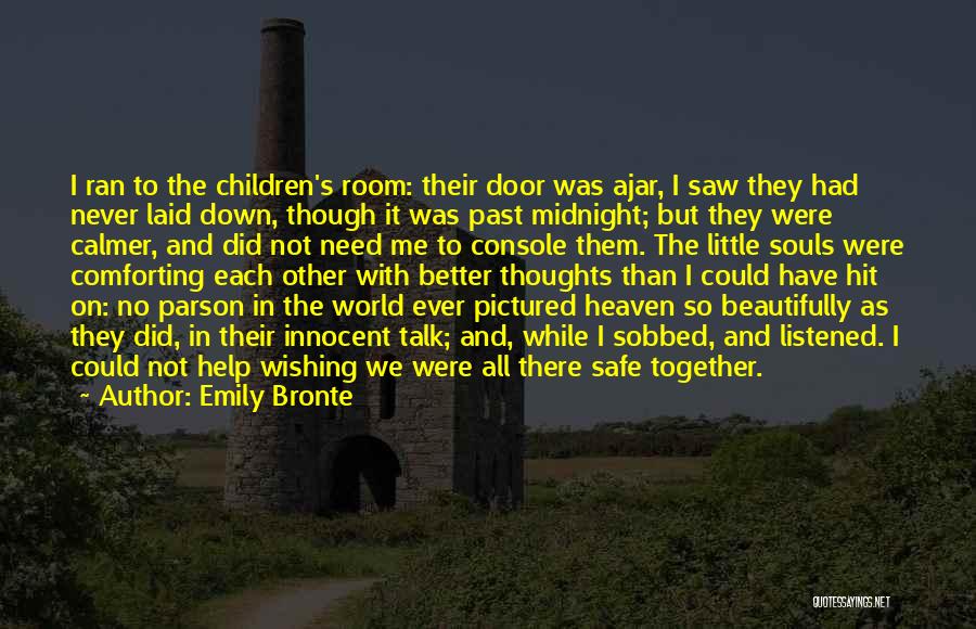 Emily Bronte Quotes: I Ran To The Children's Room: Their Door Was Ajar, I Saw They Had Never Laid Down, Though It Was