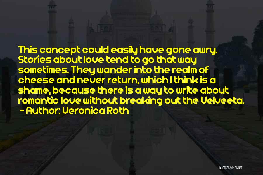 Veronica Roth Quotes: This Concept Could Easily Have Gone Awry. Stories About Love Tend To Go That Way Sometimes. They Wander Into The