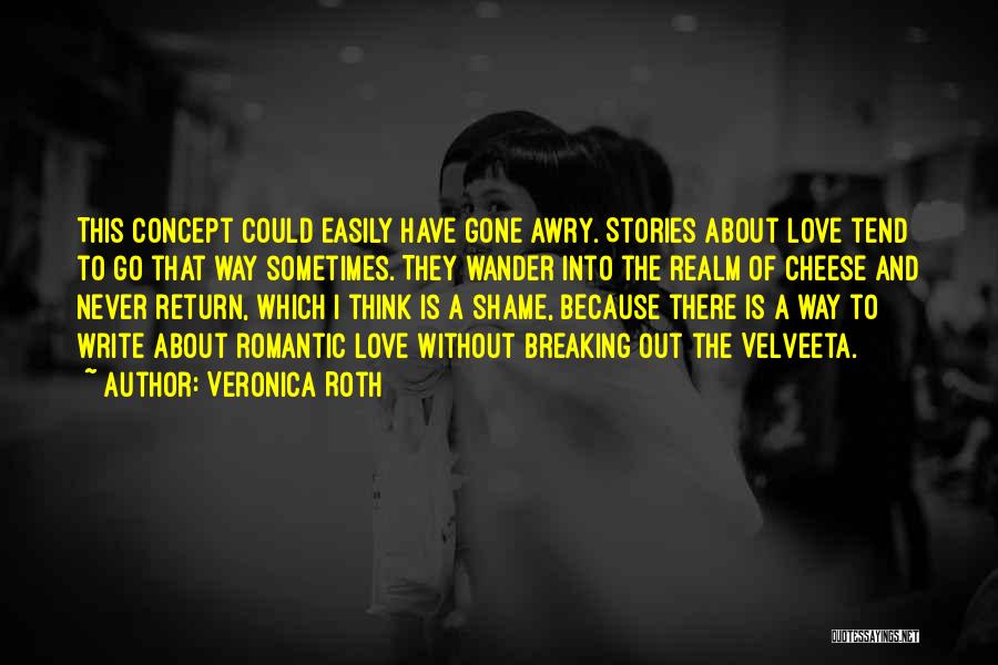 Veronica Roth Quotes: This Concept Could Easily Have Gone Awry. Stories About Love Tend To Go That Way Sometimes. They Wander Into The