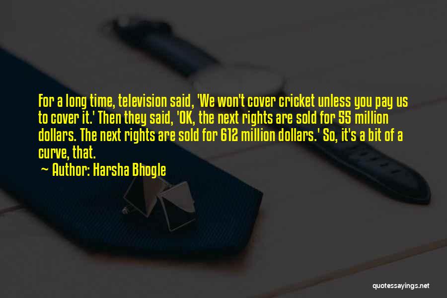 Harsha Bhogle Quotes: For A Long Time, Television Said, 'we Won't Cover Cricket Unless You Pay Us To Cover It.' Then They Said,