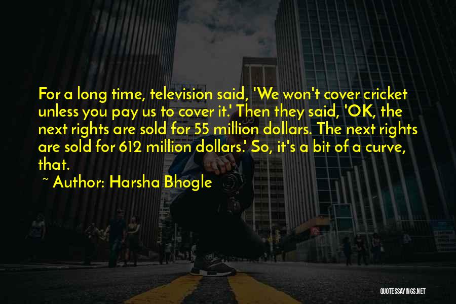 Harsha Bhogle Quotes: For A Long Time, Television Said, 'we Won't Cover Cricket Unless You Pay Us To Cover It.' Then They Said,