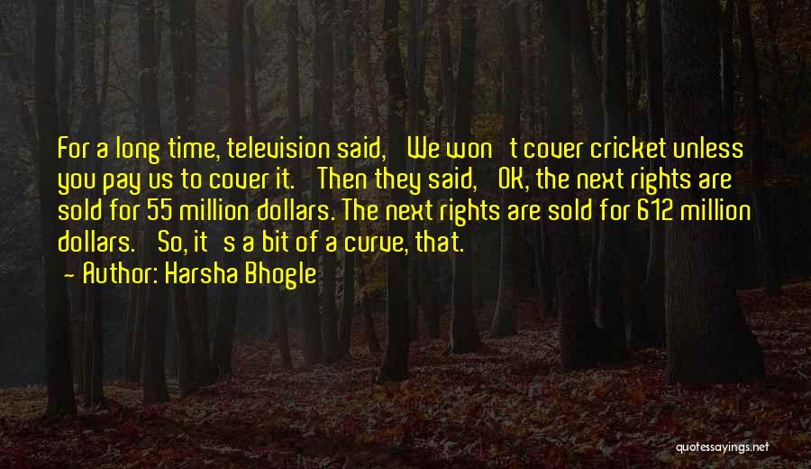 Harsha Bhogle Quotes: For A Long Time, Television Said, 'we Won't Cover Cricket Unless You Pay Us To Cover It.' Then They Said,