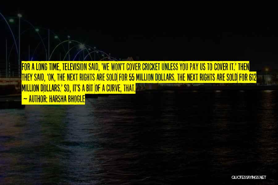 Harsha Bhogle Quotes: For A Long Time, Television Said, 'we Won't Cover Cricket Unless You Pay Us To Cover It.' Then They Said,