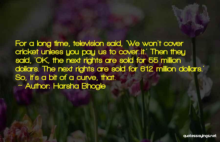 Harsha Bhogle Quotes: For A Long Time, Television Said, 'we Won't Cover Cricket Unless You Pay Us To Cover It.' Then They Said,