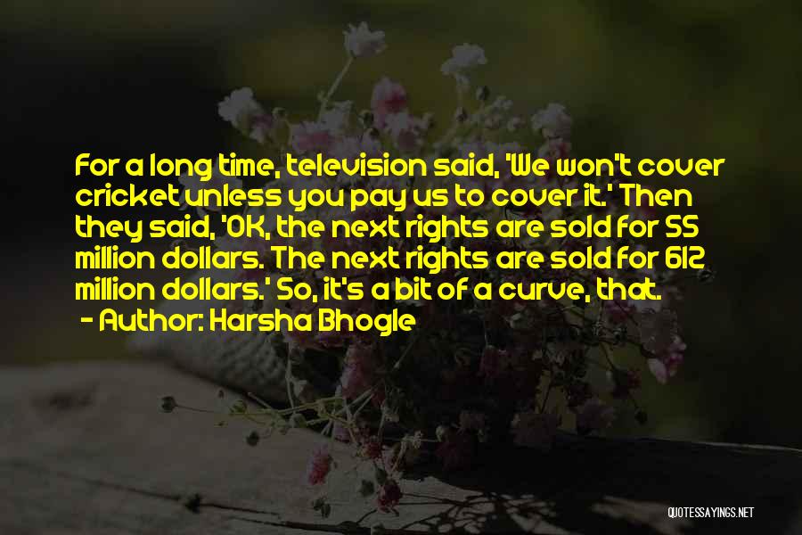 Harsha Bhogle Quotes: For A Long Time, Television Said, 'we Won't Cover Cricket Unless You Pay Us To Cover It.' Then They Said,