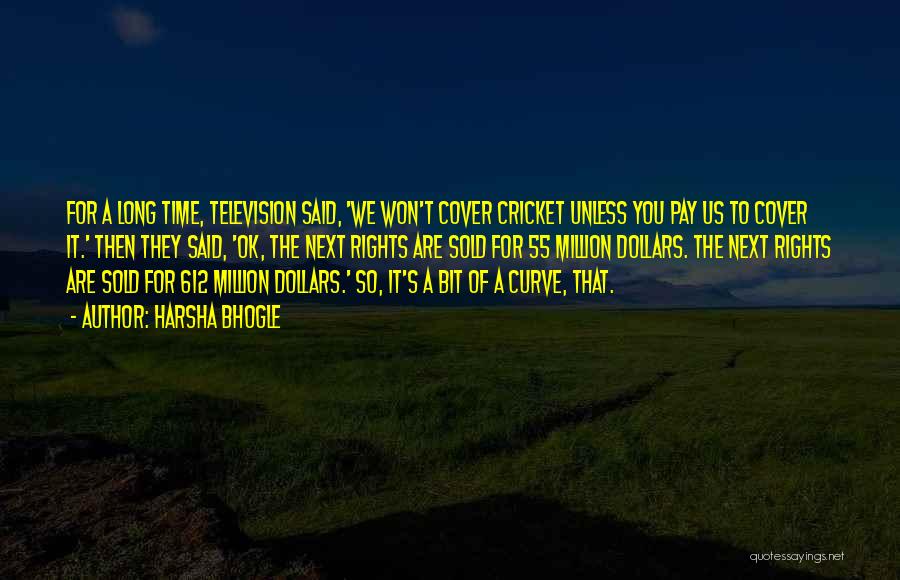 Harsha Bhogle Quotes: For A Long Time, Television Said, 'we Won't Cover Cricket Unless You Pay Us To Cover It.' Then They Said,