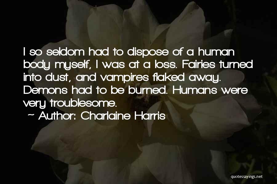 Charlaine Harris Quotes: I So Seldom Had To Dispose Of A Human Body Myself, I Was At A Loss. Fairies Turned Into Dust,