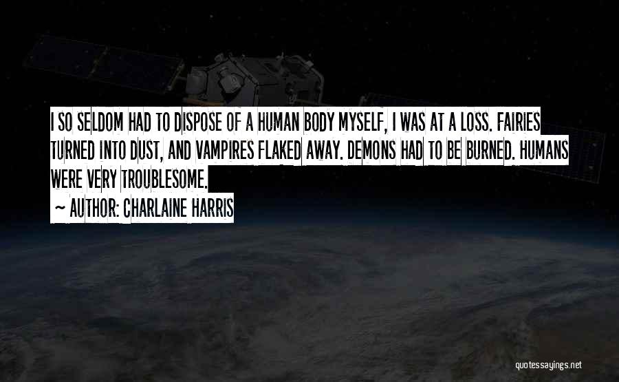 Charlaine Harris Quotes: I So Seldom Had To Dispose Of A Human Body Myself, I Was At A Loss. Fairies Turned Into Dust,