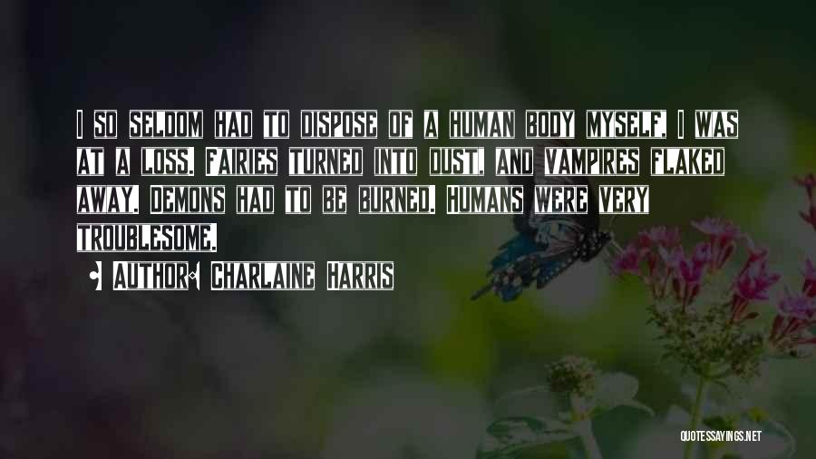 Charlaine Harris Quotes: I So Seldom Had To Dispose Of A Human Body Myself, I Was At A Loss. Fairies Turned Into Dust,