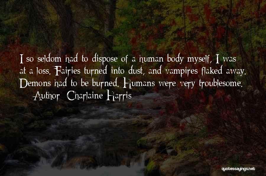 Charlaine Harris Quotes: I So Seldom Had To Dispose Of A Human Body Myself, I Was At A Loss. Fairies Turned Into Dust,
