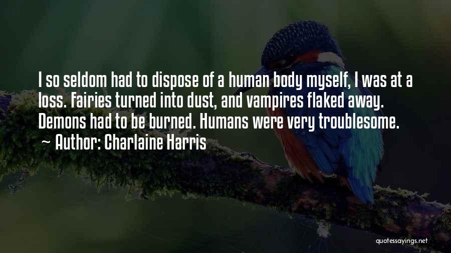 Charlaine Harris Quotes: I So Seldom Had To Dispose Of A Human Body Myself, I Was At A Loss. Fairies Turned Into Dust,