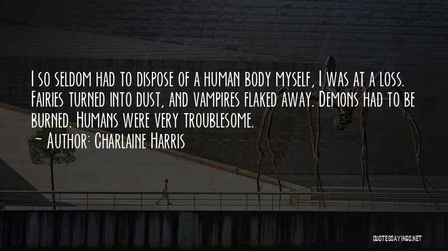 Charlaine Harris Quotes: I So Seldom Had To Dispose Of A Human Body Myself, I Was At A Loss. Fairies Turned Into Dust,