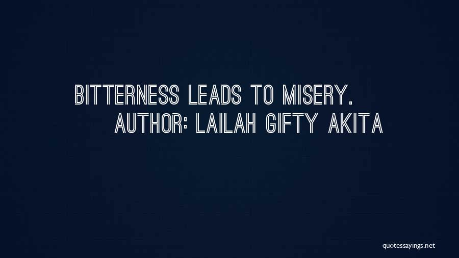 Lailah Gifty Akita Quotes: Bitterness Leads To Misery.